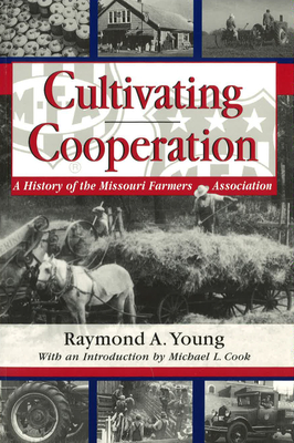 Cultivating Cooperation: A History of the Missouri Farmers Association Volume 1 - Young, Raymond A