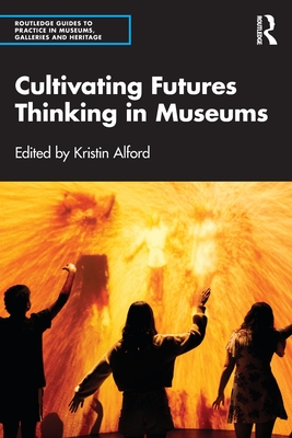 Cultivating Futures Thinking in Museums - Alford, Kristin (Editor)