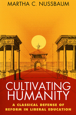 Cultivating Humanity: A Classical Defense of Reform in Liberal Education - Nussbaum, Martha C