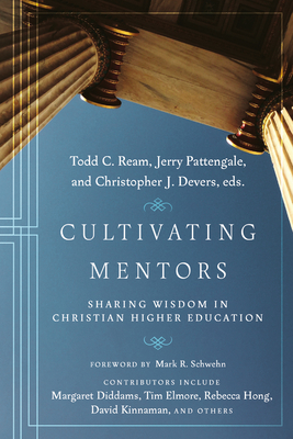 Cultivating Mentors: Sharing Wisdom in Christian Higher Education - Ream, Todd C (Editor), and Pattengale, Jerry (Editor), and Devers, Christopher J (Editor)