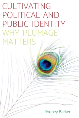 Cultivating Political and Public Identity: Why Plumage Matters - Barker, Rodney