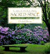 Cultivating Sacred Space: Gardening for the Soul - Murray, Elizabeth