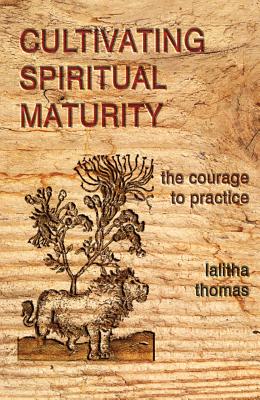 Cultivating Spiritual Maturity: The Courage to Practice - Thomas, Lalitha