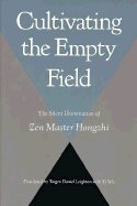 Cultivating the Empty Field: The Silent Illumination of Zen Master Hongzhi - Hongzhi, and Leighton, Taigen Daniel (Translated by), and Yi Wu (Translated by)