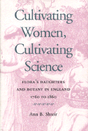 Cultivating Women, Cultivating Science: Flora's Daughters and Botany in England, 1760 to 1860