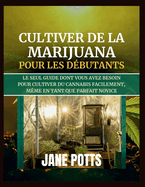 Cultiver de la marijuana pour les d?butants: Le seul guide dont vous avez besoin pour cultiver du cannabis facilement, m?me en tant que parfait novice