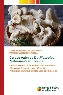 Cultivo Ax?nico De Pleurotus Ostreatus Var. Florida - Albuquerque, Vit?ria Tereza Negr?o de, and Sousa, Adna Cristina Barbosa de, and Freire, Kristerson Reinaldo de Luna