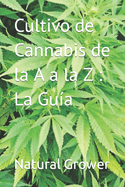 Cultivo de Cannabis de la A a la Z La Gua