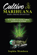 Cultivo de Marihuana Para Principiantes: De La Semilla a La Cosecha: Cultivar Marihuana Con Facilidad