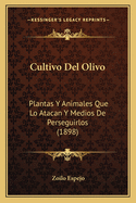 Cultivo del Olivo: Plantas y Animales Que Lo Atacan y Medios de Perseguirlos (1898)