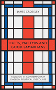 Cults, Martyrs and Good Samaritans: Religion in Contemporary English Political Discourse