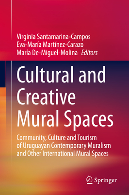 Cultural and Creative Mural Spaces: Community, Culture and Tourism of Uruguayan Contemporary Muralism and Other International Mural Spaces - Santamarina-Campos, Virginia (Editor), and Martnez-Carazo, Eva-Mara (Editor), and de Miguel Molina, Mara (Editor)