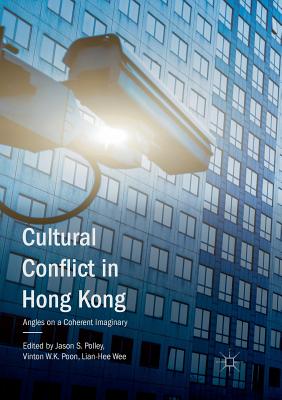 Cultural Conflict in Hong Kong: Angles on a Coherent Imaginary - Polley, Jason S (Editor), and Poon, Vinton W K (Editor), and Wee, Lian-Hee (Editor)