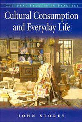 Cultural Consumption and Everyday Life - Storey, John