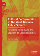 Cultural Controversies in the West German Public Sphere: Aesthetic Fiction and the Creation of Social Identities