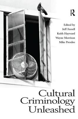 Cultural Criminology Unleashed - Ferrell, Jeff, Dr. (Editor), and Hayward, Keith, Dr. (Editor), and Morrison, Wayne (Editor)