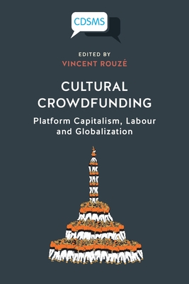 Cultural Crowdfunding: Platform Capitalism, Labour and Globalization - Rouze, Vincent (Editor)