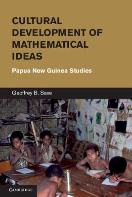 Cultural Development of Mathematical Ideas: Papua New Guinea Studies - Saxe, Geoffrey B.