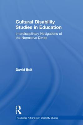 Cultural Disability Studies in Education: Interdisciplinary Navigations of the Normative Divide - Bolt, David