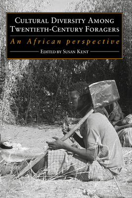 Cultural Diversity Among Twentieth-Century Foragers: An African Perspective - Kent, Susan, Professor (Editor)