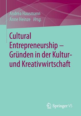 Cultural Entrepreneurship - Grunden in Der Kultur- Und Kreativwirtschaft - Hausmann, Andrea (Editor), and Heinze, Anne (Editor)