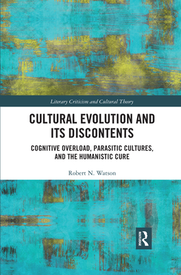 Cultural Evolution and its Discontents: Cognitive Overload, Parasitic Cultures, and the Humanistic Cure - Watson, Robert