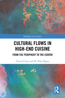 Cultural Flows in High-End Cuisine: From the Periphery to the Center - Christel Lane, and M Pilar Opazo