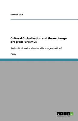 Cultural Globalization and the exchange program 'Erasmus': An institutional and cultural homogenization? - Eitel, Kathrin