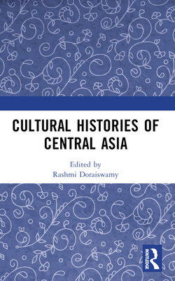 Cultural Histories of Central Asia - Doraiswamy, Rashmi (Editor)