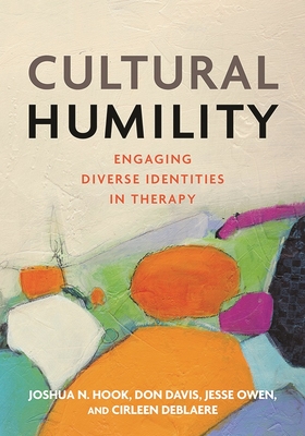 Cultural Humility: Engaging Diverse Identities in Therapy - Hook, Joshua N, PhD, and Davis, Don E, PhD, and Owen, Jesse, PhD
