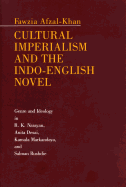 Cultural Imperialism and the Indo-English Novel: Genre and Ideology in R. K. Narayan, Anita Desai, Kamala Markandaya, and Salman Rushdie