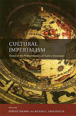 Cultural Imperialism: Essays on the Political Economy of Cultural Domination - Hamm, Bernd, Pro (Editor), and Smandych, Russell (Editor)