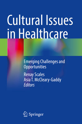 Cultural Issues in Healthcare: Emerging Challenges and Opportunities - Scales, Renay (Editor), and McCleary-Gaddy, Asia T. (Editor)