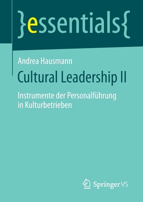 Cultural Leadership II: Instrumente Der Personalf?hrung in Kulturbetrieben - Hausmann, Andrea