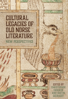 Cultural Legacies of Old Norse Literature: New Perspectives - Geeraert, Dustin (Contributions by), and Crocker, Christopher (Contributions by), and Ceolin, Martina, Dr. (Contributions by)