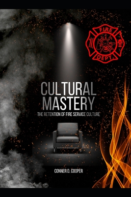Cultural Mastery: The Retention of Fire Service Culture - Cooper, Conner D