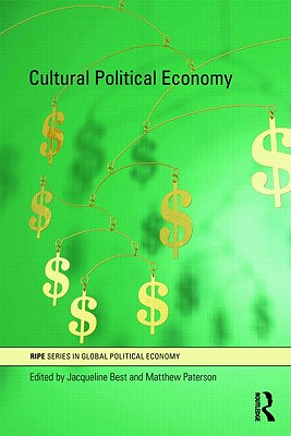 Cultural Political Economy - Best, Jacqueline (Editor), and Paterson, Matthew (Editor)
