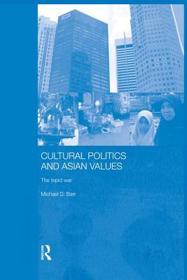 Cultural Politics and Asian Values: The Tepid War - Barr, Michael D.