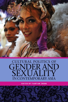 Cultural Politics of Gender and Sexuality in Contemporary Asia - Zheng, Tiantian (Contributions by), and Carrico, Kevin (Contributions by), and Hidalgo, Danielle Antoinette, Professor...