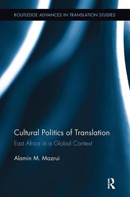 Cultural Politics of Translation: East Africa in a Global Context - Mazrui, Alamin