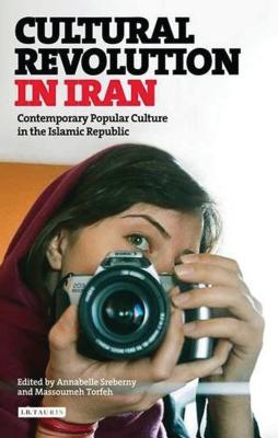 Cultural Revolution in Iran: Contemporary Popular Culture in the Islamic Republic - Sreberny, Annabelle (Editor), and Torfeh, Massoumeh (Editor)