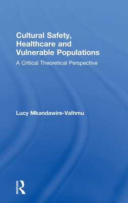 Cultural Safety,Healthcare and Vulnerable Populations: A Critical Theoretical Perspective - Mkandawire-Valhmu, Lucy