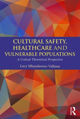 Cultural Safety,Healthcare and Vulnerable Populations: A Critical Theoretical Perspective - Mkandawire-Valhmu, Lucy