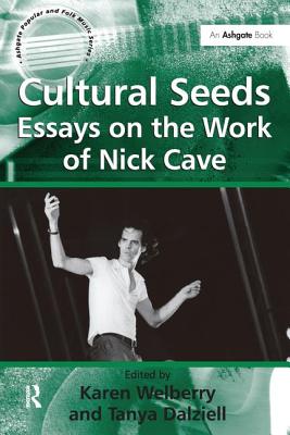 Cultural Seeds: Essays on the Work of Nick Cave - Dalziell, Tanya (Editor), and Welberry, Karen (Editor)