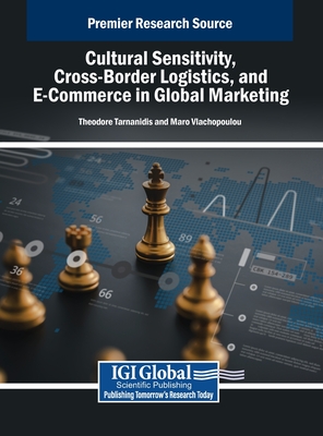 Cultural Sensitivity, Cross-Border Logistics, and E-Commerce in Global Marketing - Tarnanidis, Theodore (Editor), and Vlachopoulou, Maro (Editor)