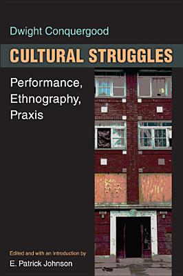 Cultural Struggles: Performance, Ethnography, PRAXIS - Conquergood, Dwight, and Johnson, E Patrick (Editor)