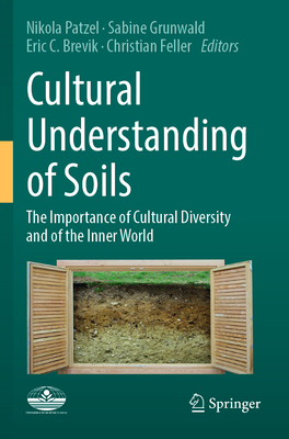 Cultural Understanding of Soils: The importance of cultural diversity and of the inner world - Patzel, Nikola (Editor), and Grunwald, Sabine (Editor), and Brevik, Eric C. (Editor)