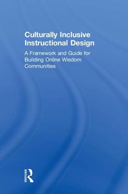 Culturally Inclusive Instructional Design: A Framework and Guide to Building Online Wisdom Communities - Gunawardena, Charlotte, and Frechette, Casey, and Layne, Ludmila