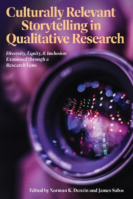 Culturally Relevant Storytelling in Qualitative Research: Diversity, Equity, and Inclusion Examined Through a Research Lens - Denzin, Norman K (Editor), and Salvo, James (Editor)