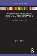 Culturally Responsive Choral Music Education: What Teachers Can Learn from Nine Students' Experiences in Three Choirs